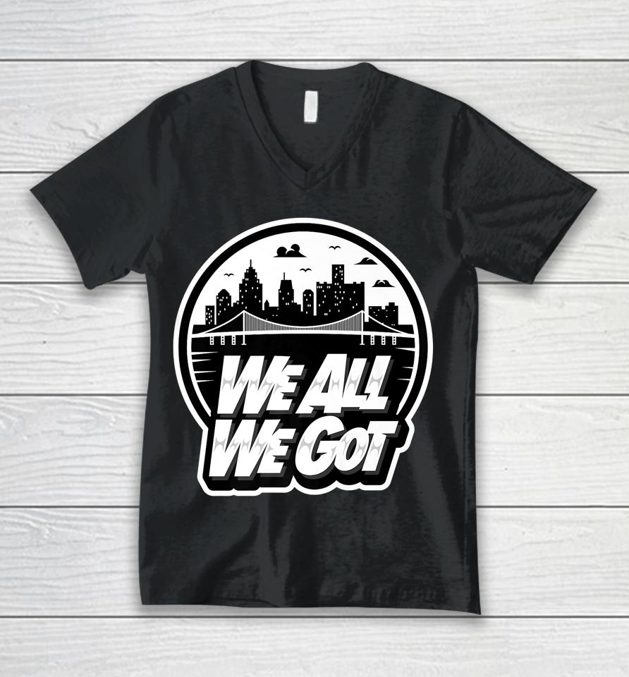 We All We Got Unisex V-Neck T-Shirt