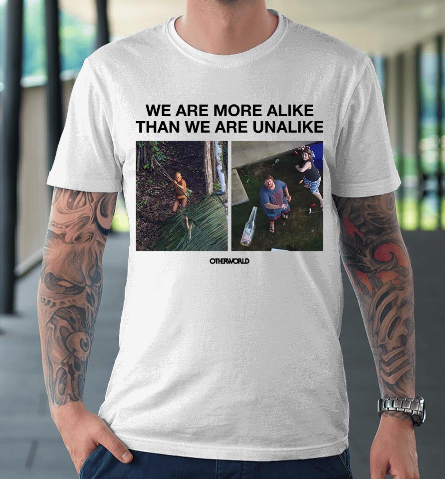 We Are More Alike Than We Are Unalike Premium T-Shirt