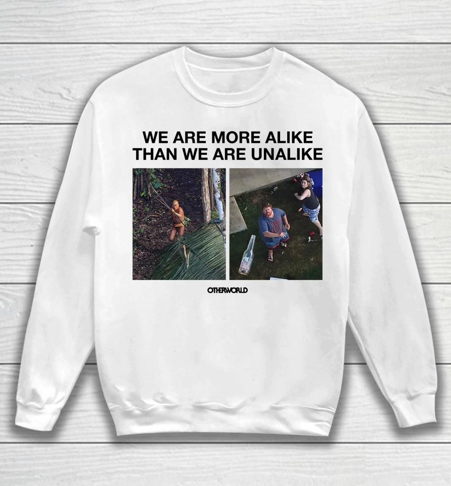 We Are More Alike Than We Are Unalike Sweatshirt