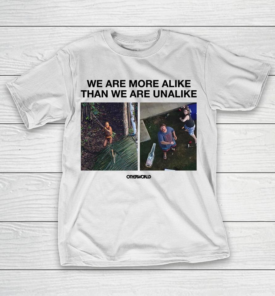 We Are More Alike Than We Are Unalike T-Shirt