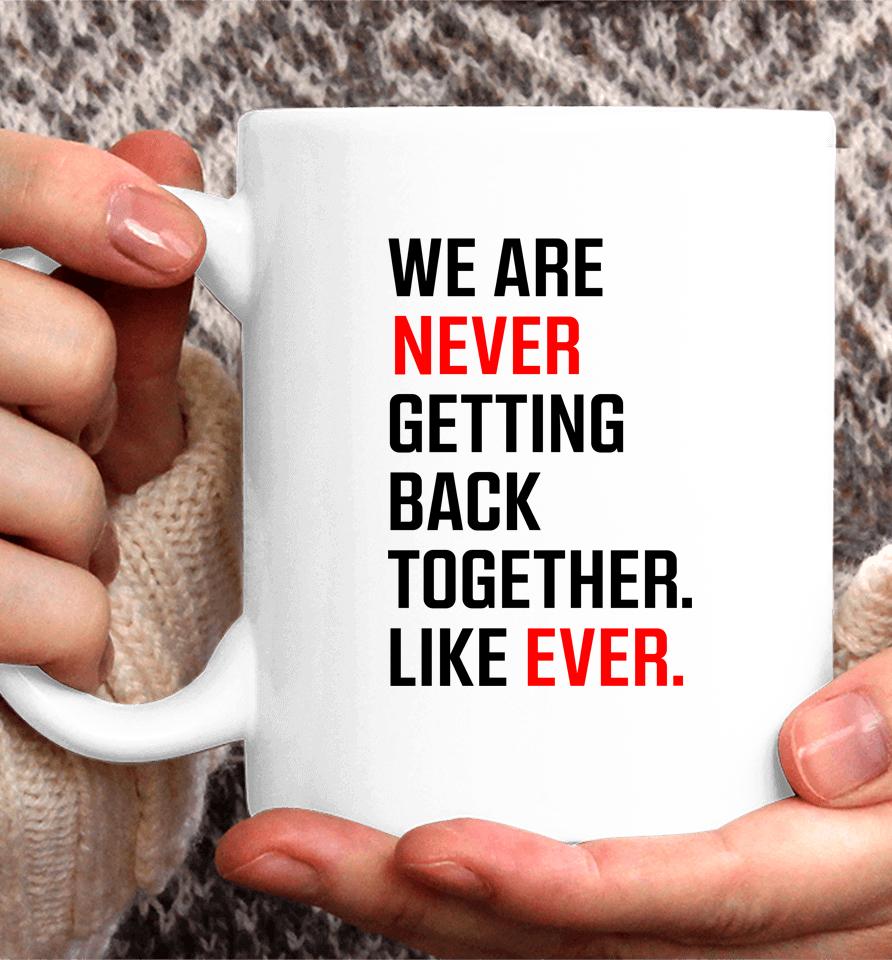 We Are Never Ever Getting Back Together Like Ever Coffee Mug