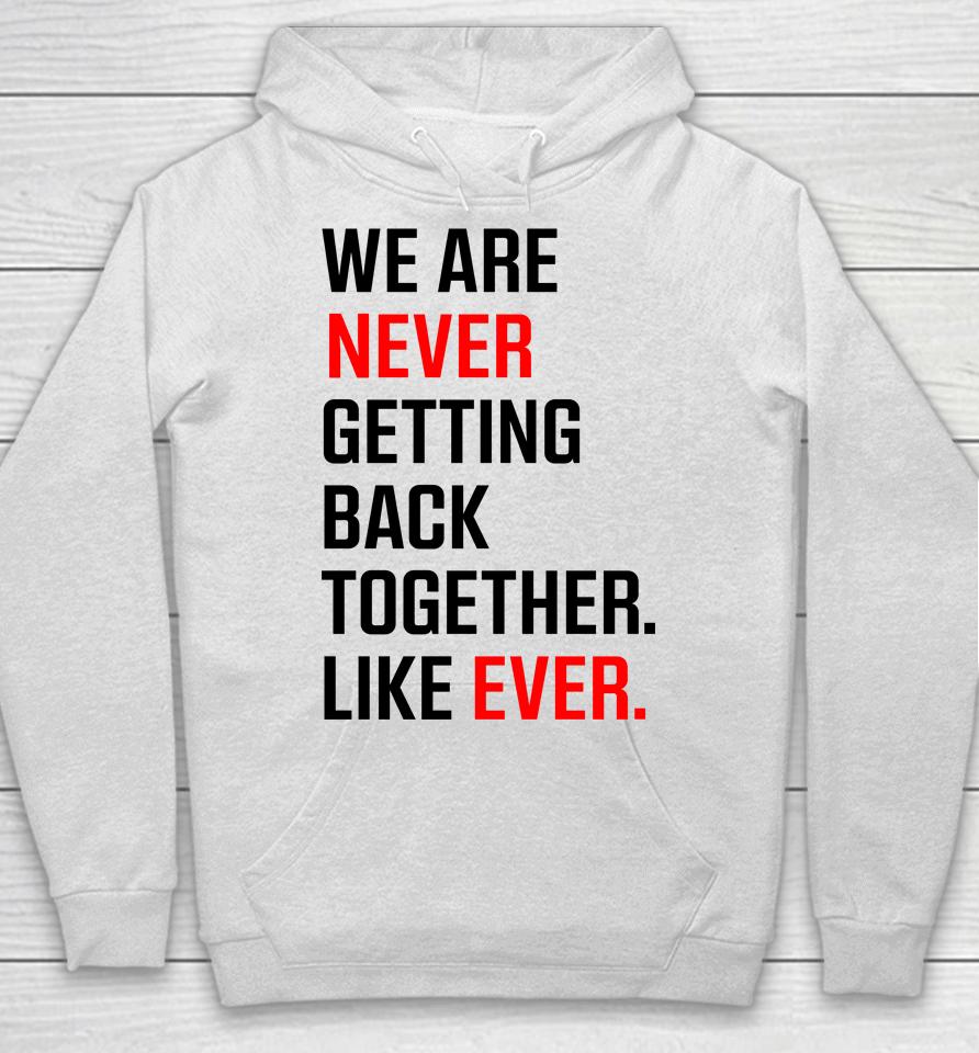 We Are Never Ever Getting Back Together Like Ever Hoodie