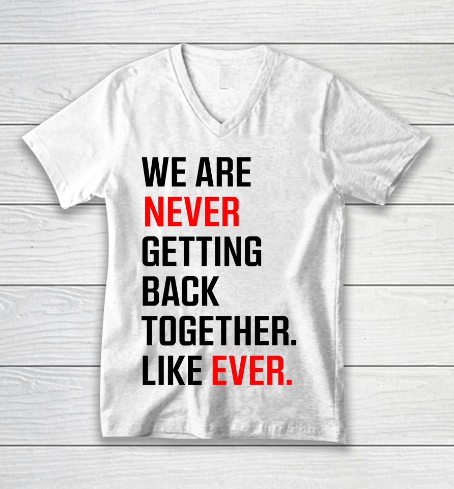 We Are Never Ever Getting Back Together Like Ever Unisex V-Neck T-Shirt