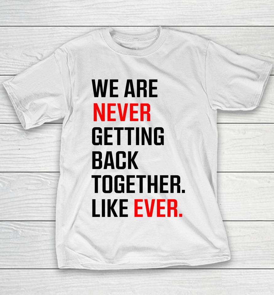 We Are Never Ever Getting Back Together Like Ever Youth T-Shirt