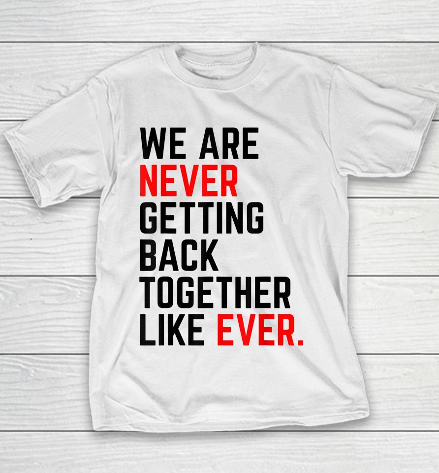 We Are Never Getting Back Together Like Ever Youth T-Shirt
