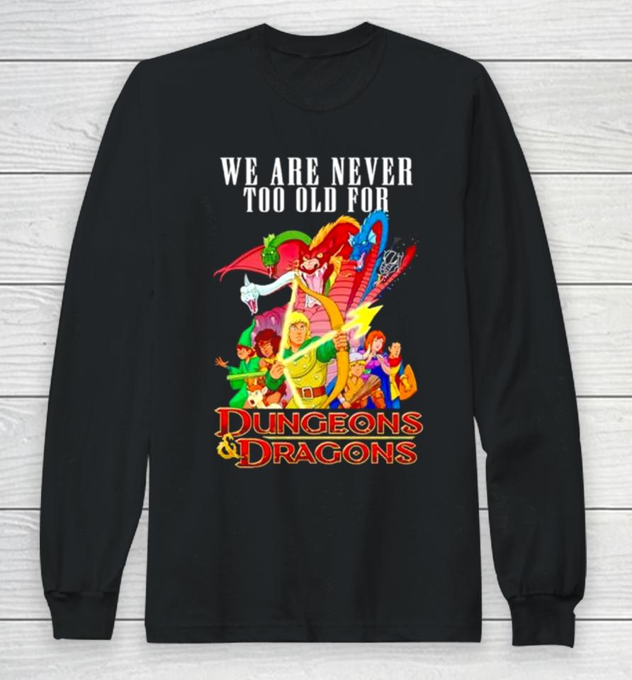 We Are Never Too Old For Dungeons And Dragons Long Sleeve T-Shirt