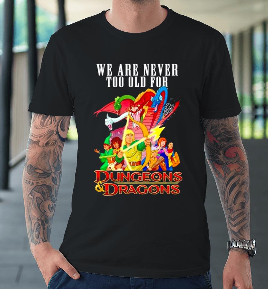 We Are Never Too Old For Dungeons And Dragons Premium T-Shirt