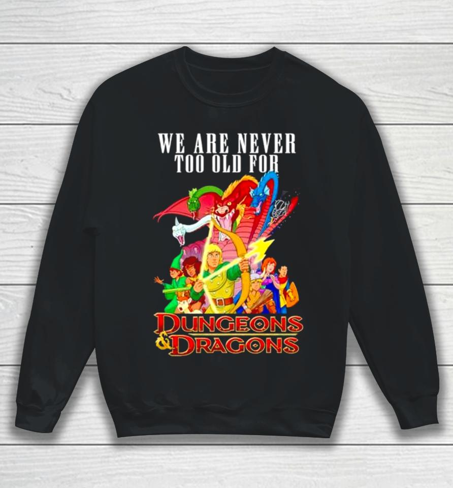 We Are Never Too Old For Dungeons And Dragons Sweatshirt