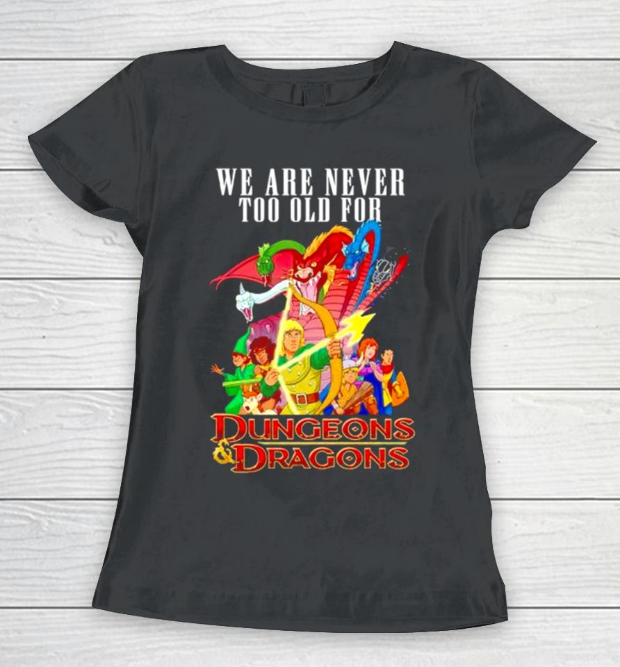 We Are Never Too Old For Dungeons And Dragons Women T-Shirt