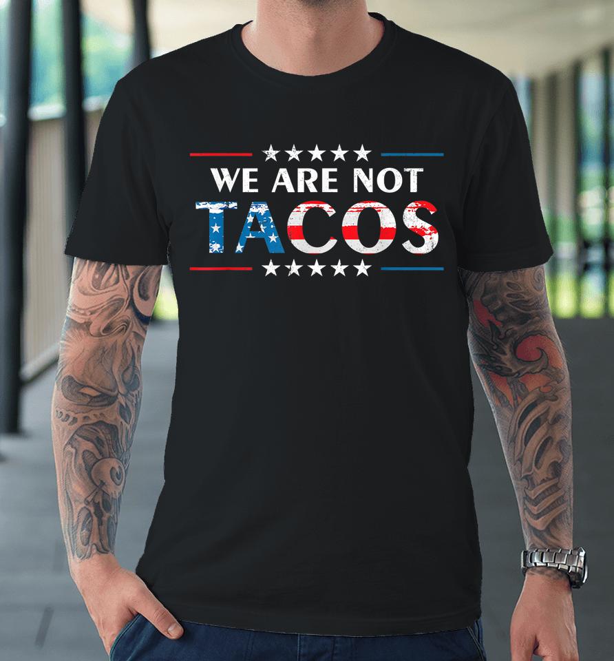 We Are Not Tacos Funny Jill Biden Flag Usa Premium T-Shirt