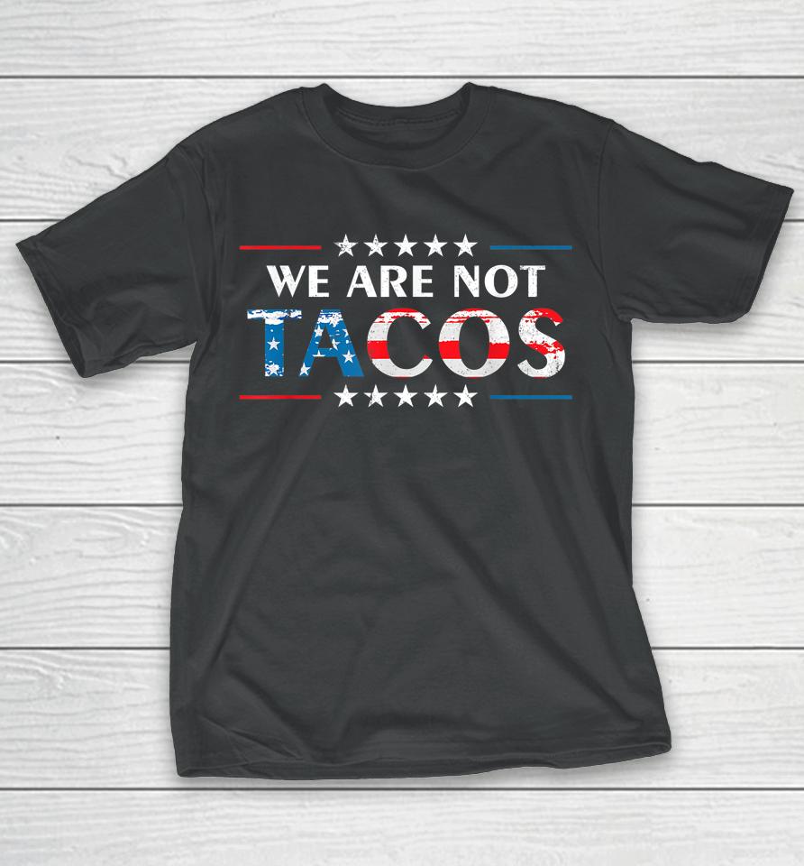 We Are Not Tacos Funny Jill Biden Flag Usa T-Shirt