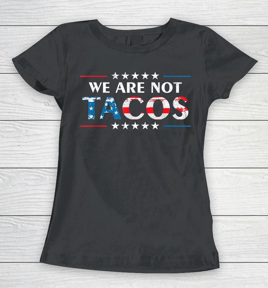 We Are Not Tacos Funny Jill Biden Flag Usa Women T-Shirt