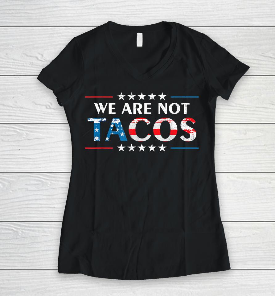 We Are Not Tacos Funny Jill Biden Flag Usa Women V-Neck T-Shirt