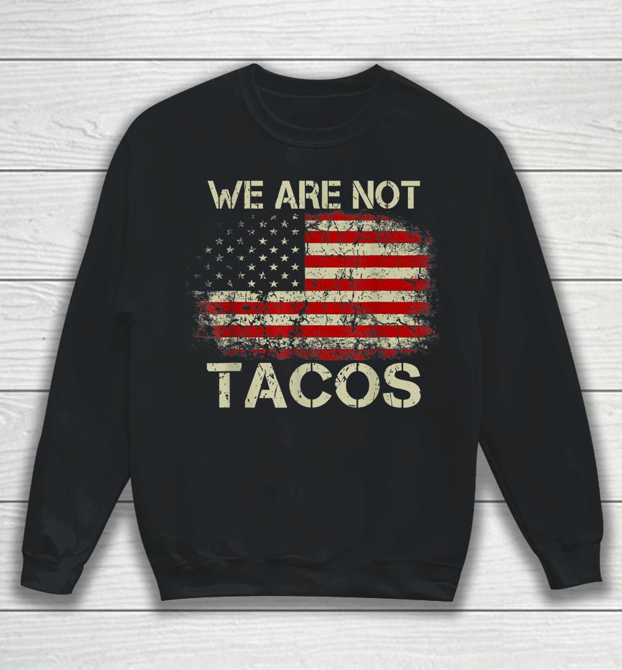 We Are Not Tacos Funny Jill Biden Sweatshirt