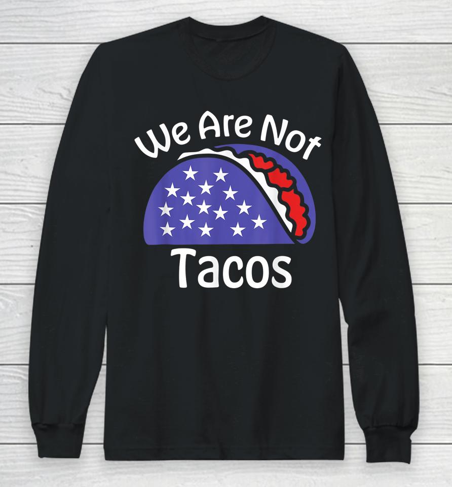 We Are Not Tacos Jill Biden Breakfast Tacos Long Sleeve T-Shirt