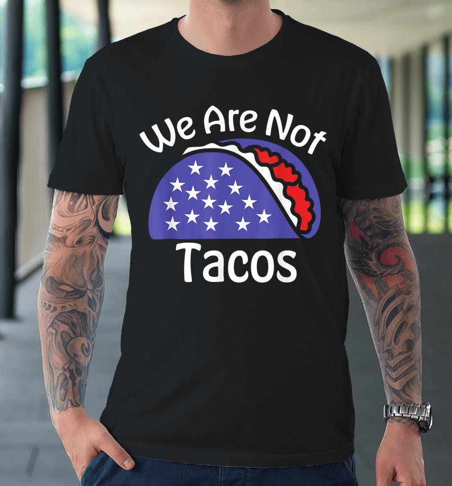 We Are Not Tacos Jill Biden Breakfast Tacos Premium T-Shirt