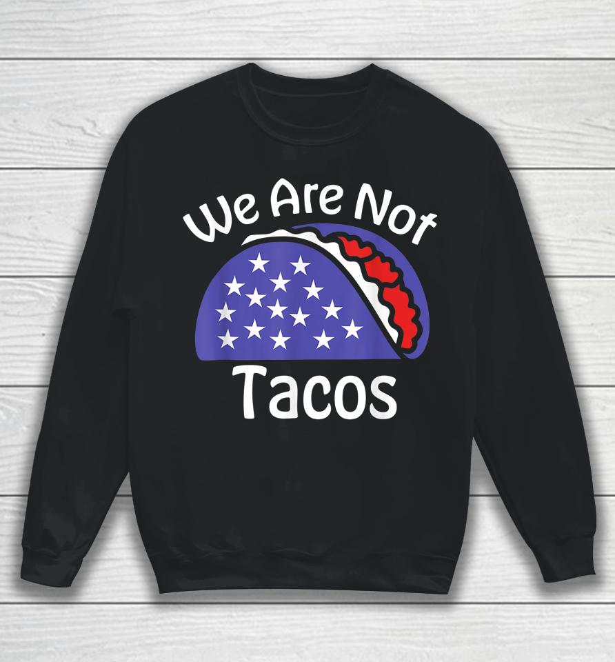 We Are Not Tacos Jill Biden Breakfast Tacos Sweatshirt