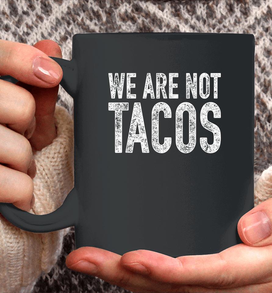 We Are Not Tacos Coffee Mug