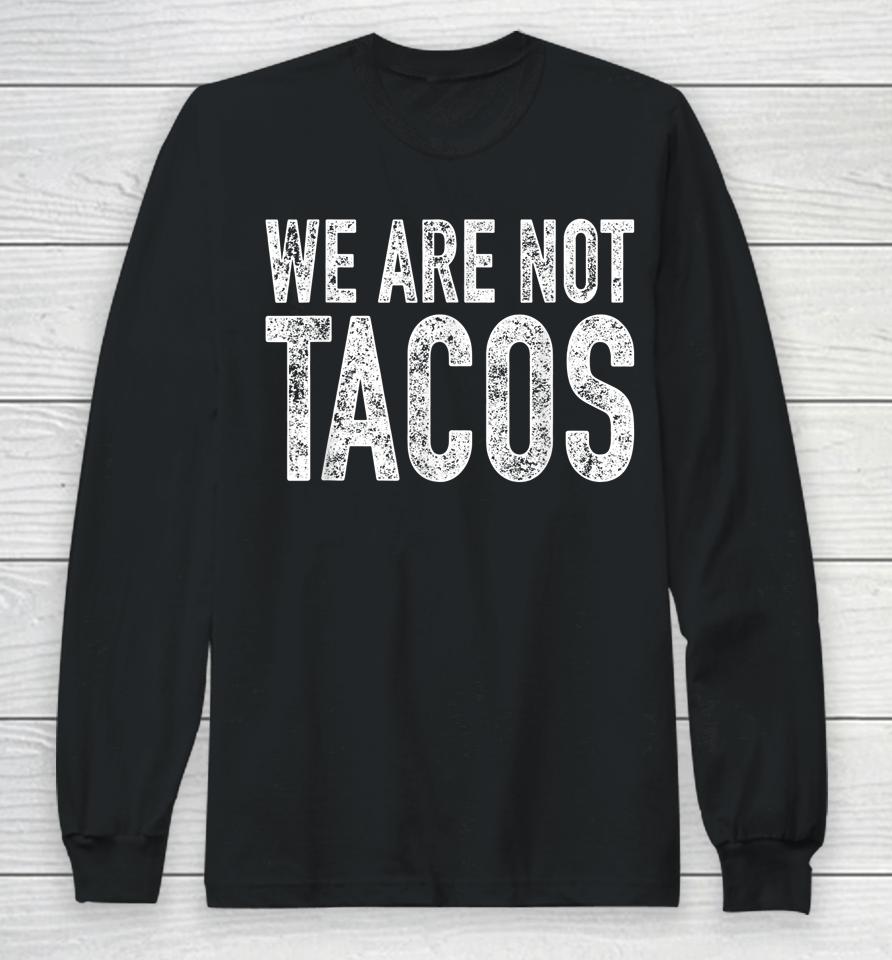 We Are Not Tacos Long Sleeve T-Shirt