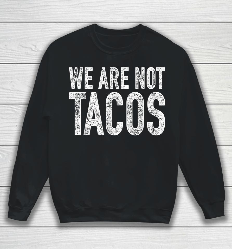 We Are Not Tacos Sweatshirt