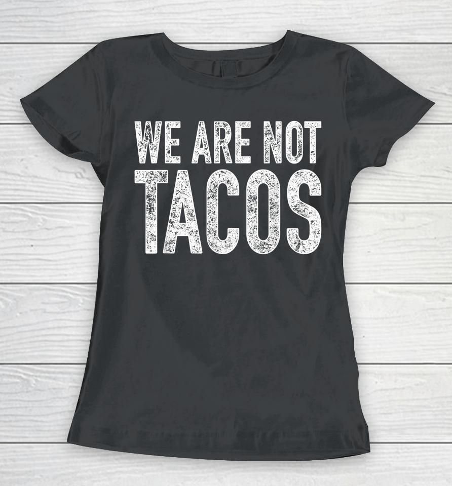 We Are Not Tacos Women T-Shirt