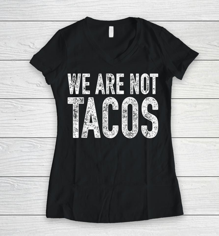We Are Not Tacos Women V-Neck T-Shirt