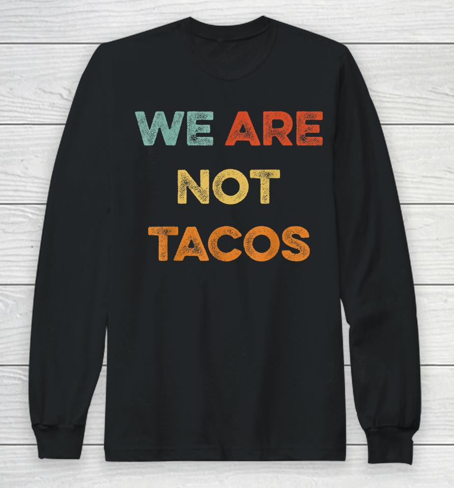 We Are Not Tacos Vintage We Are Not Your Breakfast Taco Long Sleeve T-Shirt