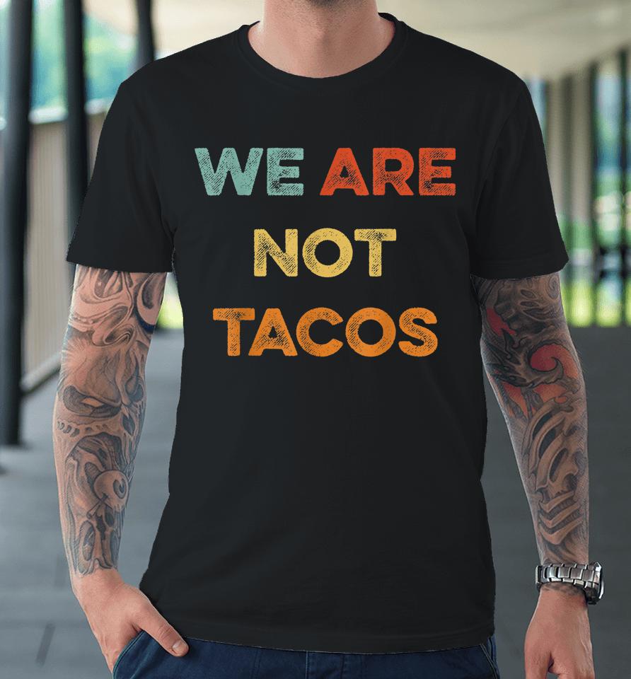 We Are Not Tacos Vintage We Are Not Your Breakfast Taco Premium T-Shirt