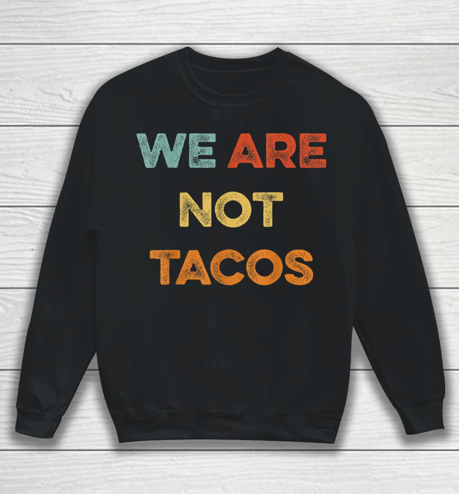 We Are Not Tacos Vintage We Are Not Your Breakfast Taco Sweatshirt