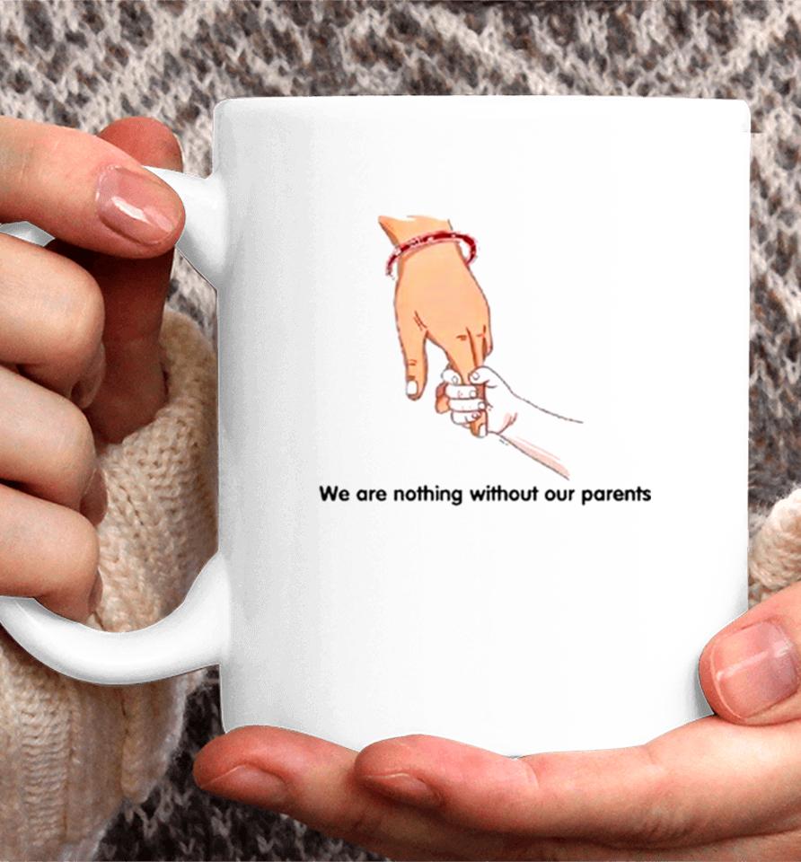 We Are Nothing Without Our Parents Father’s Day Coffee Mug