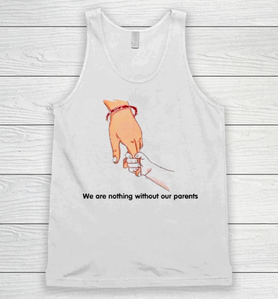 We Are Nothing Without Our Parents Father’s Day Unisex Tank Top