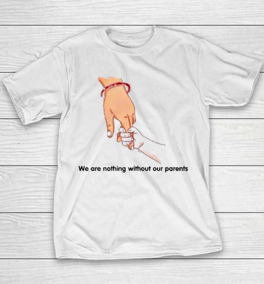 We Are Nothing Without Our Parents Father’s Day Youth T-Shirt