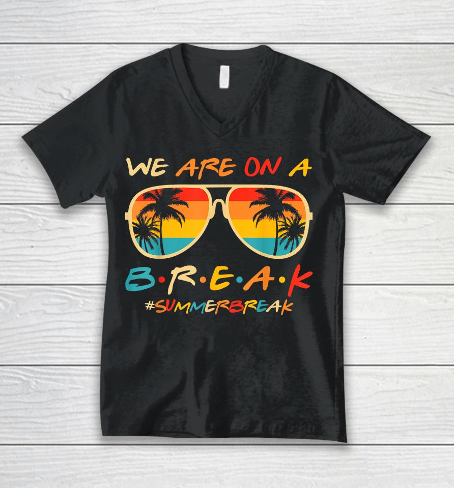 We Are On A Break Teacher Glasses Summer Break Hello Summer Unisex V-Neck T-Shirt