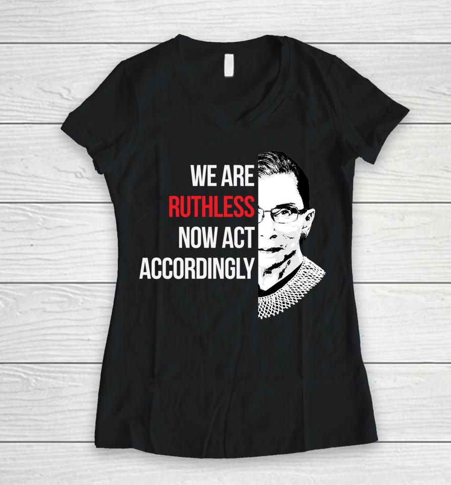 We Are Ruthless Now Act Accordingly Women V-Neck T-Shirt