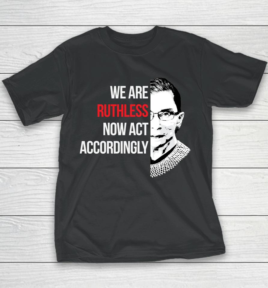 We Are Ruthless Now Act Accordingly Youth T-Shirt