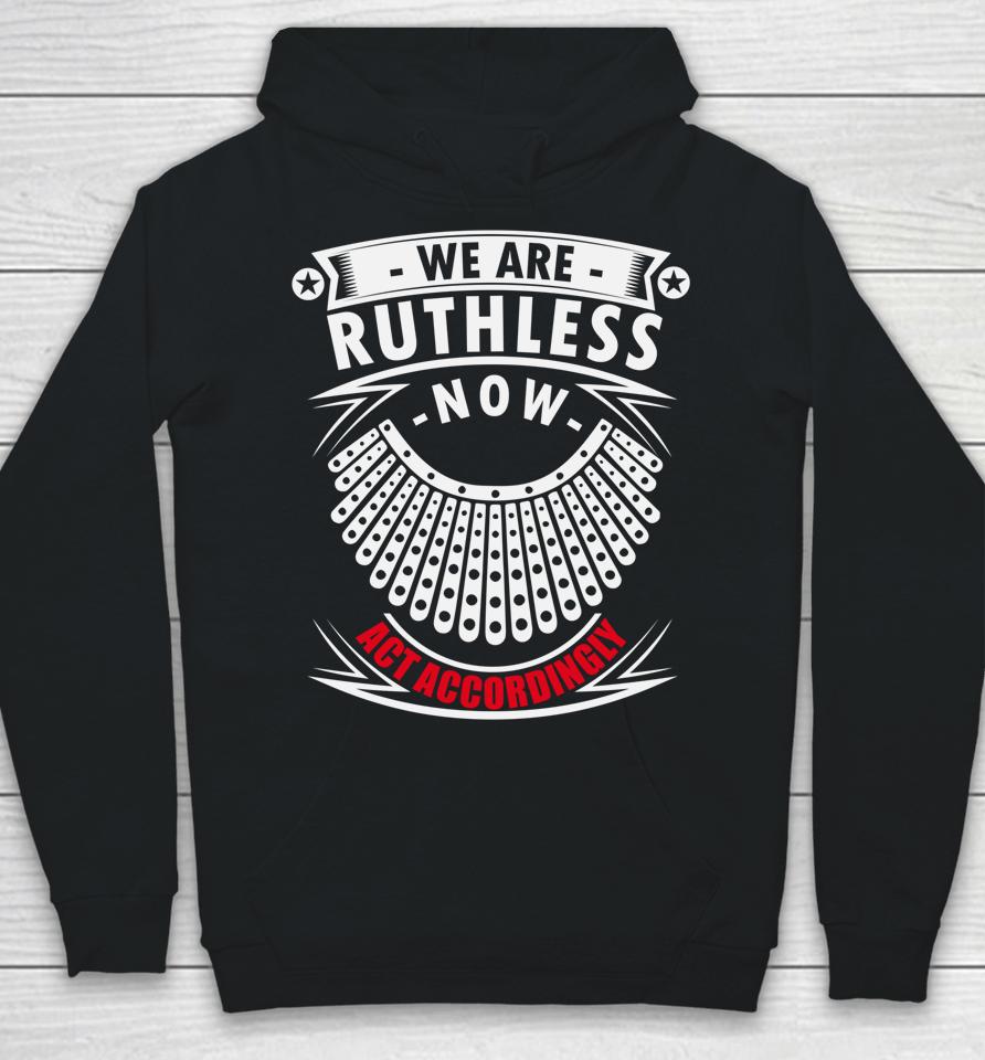 We Are Ruthless Now Act Accordingly Hoodie