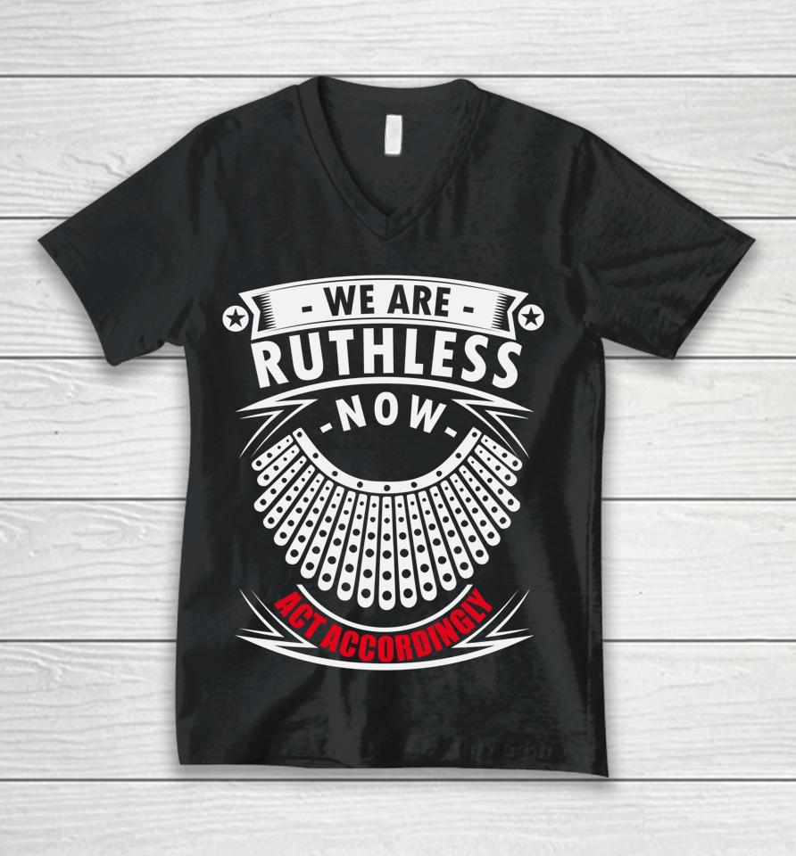 We Are Ruthless Now Act Accordingly Unisex V-Neck T-Shirt