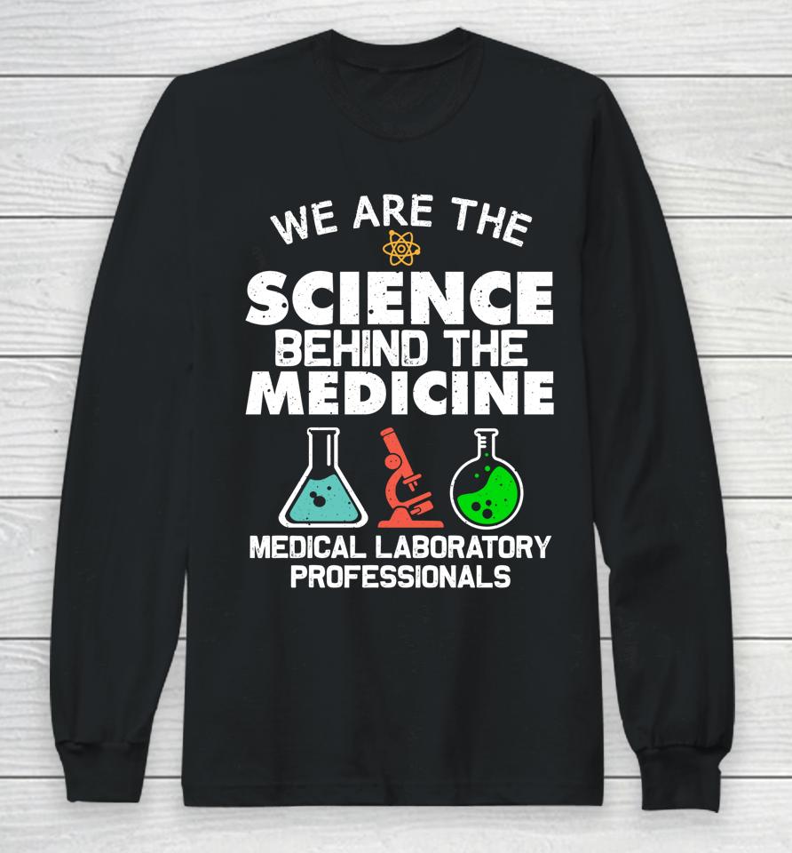 We Are The Science Behind The Medicine Medical Laboratory Professionals Long Sleeve T-Shirt