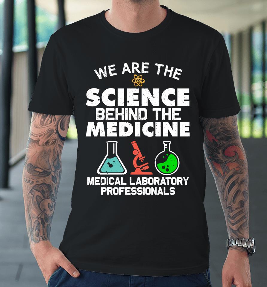 We Are The Science Behind The Medicine Medical Laboratory Professionals Premium T-Shirt