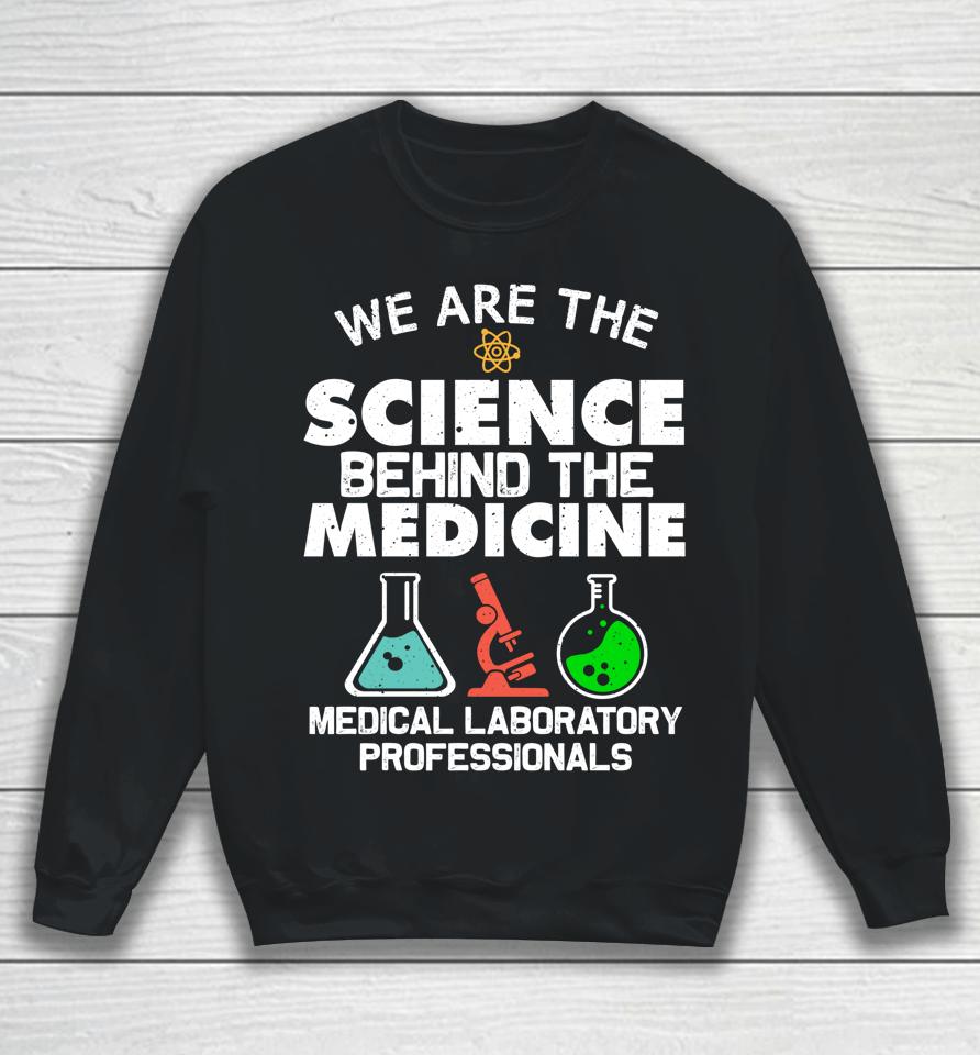 We Are The Science Behind The Medicine Medical Laboratory Professionals Sweatshirt