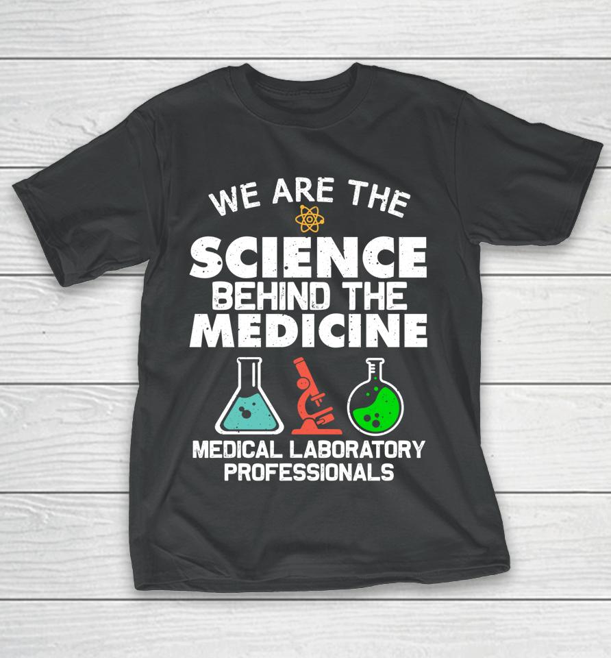 We Are The Science Behind The Medicine Medical Laboratory Professionals T-Shirt