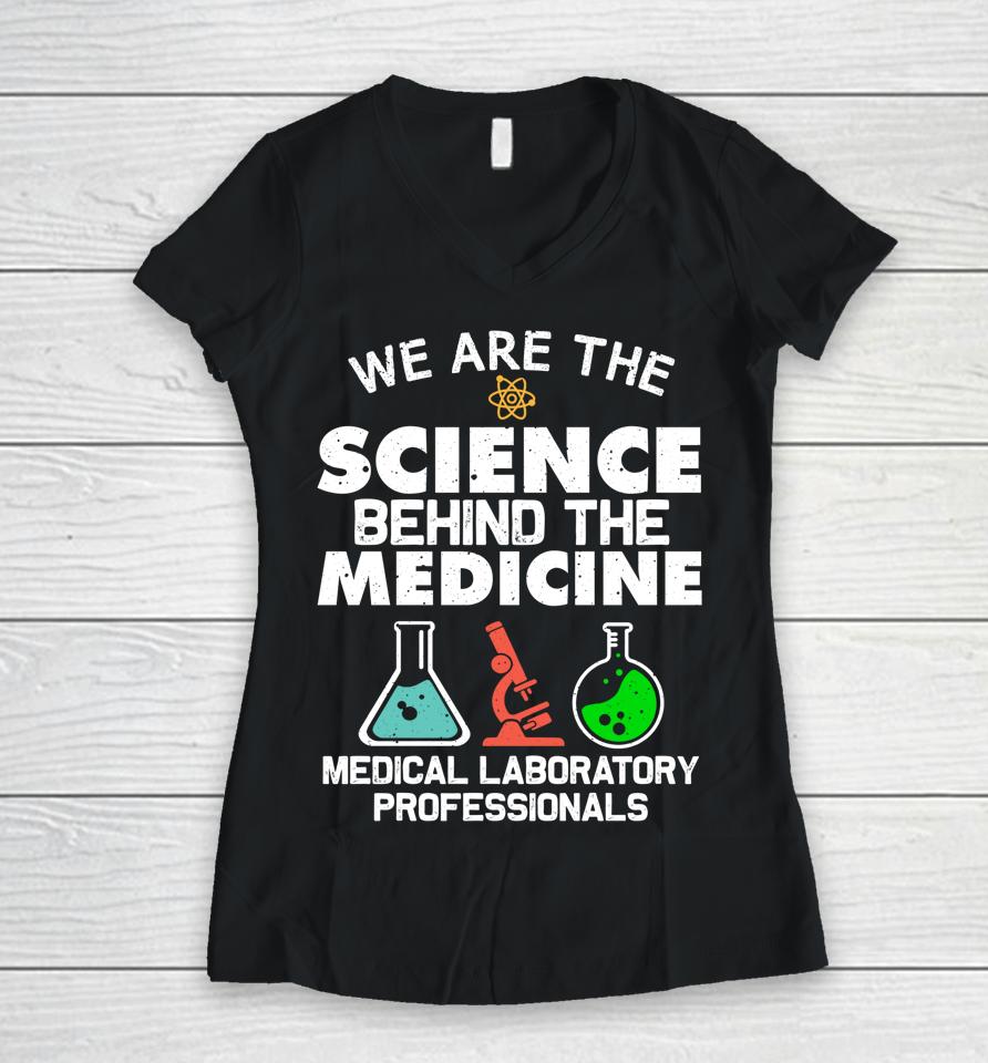 We Are The Science Behind The Medicine Medical Laboratory Professionals Women V-Neck T-Shirt