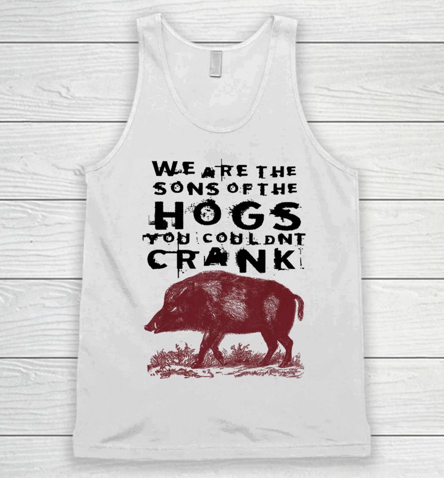 We Are The Sons Of The Hogs You Wouldn't Crank Unisex Tank Top