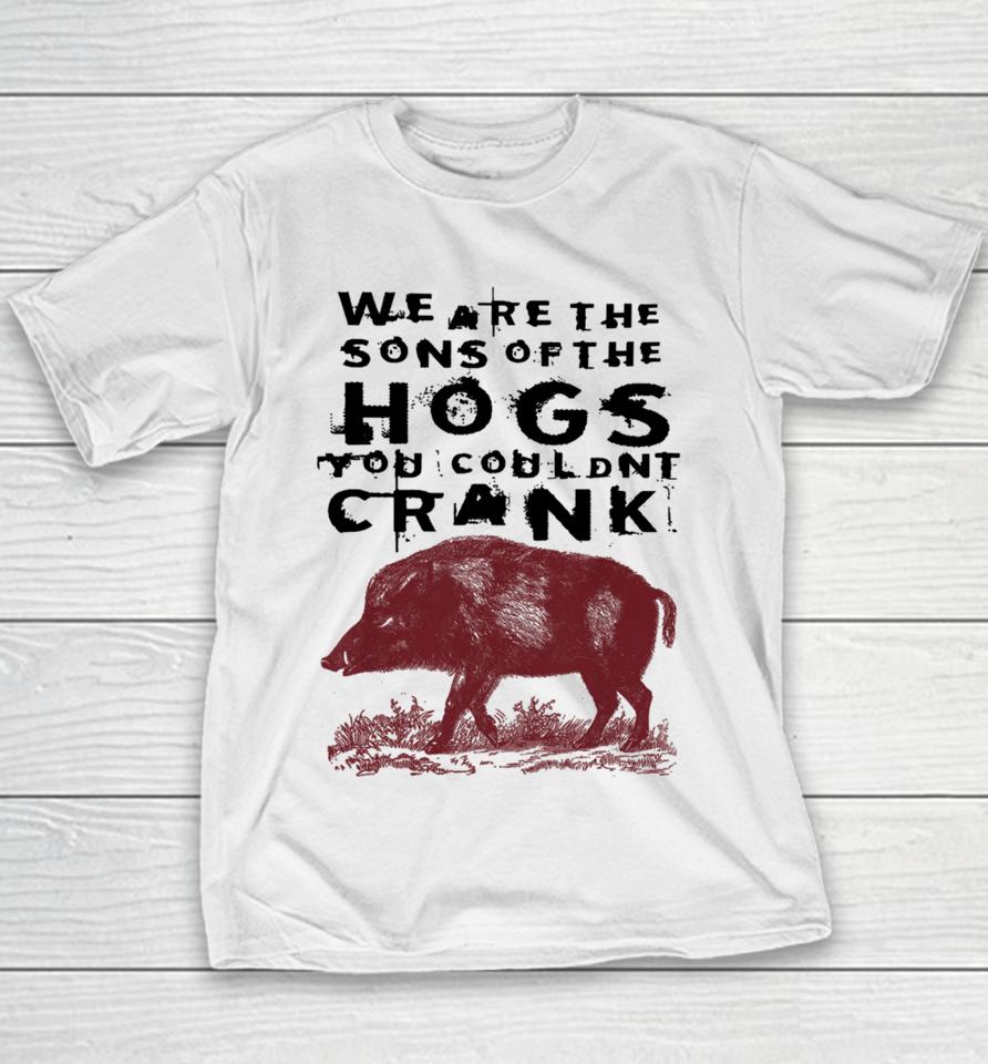 We Are The Sons Of The Hogs You Wouldn't Crank Youth T-Shirt