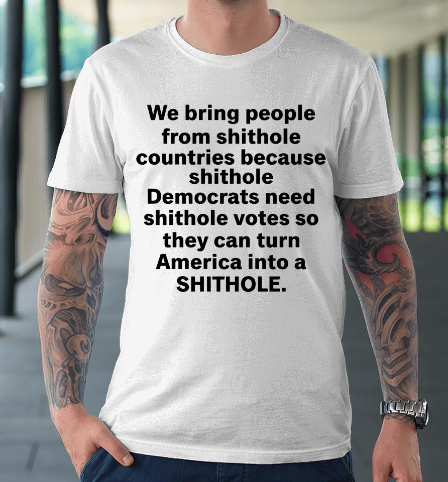 We Bring People From Shithole Countries Because Shithole A Man Of Memes Premium T-Shirt