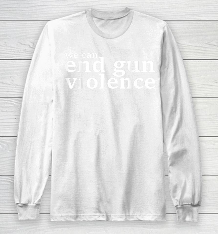 We Can End Gun Violence Awareness Day Wear Orange 2023 Long Sleeve T-Shirt