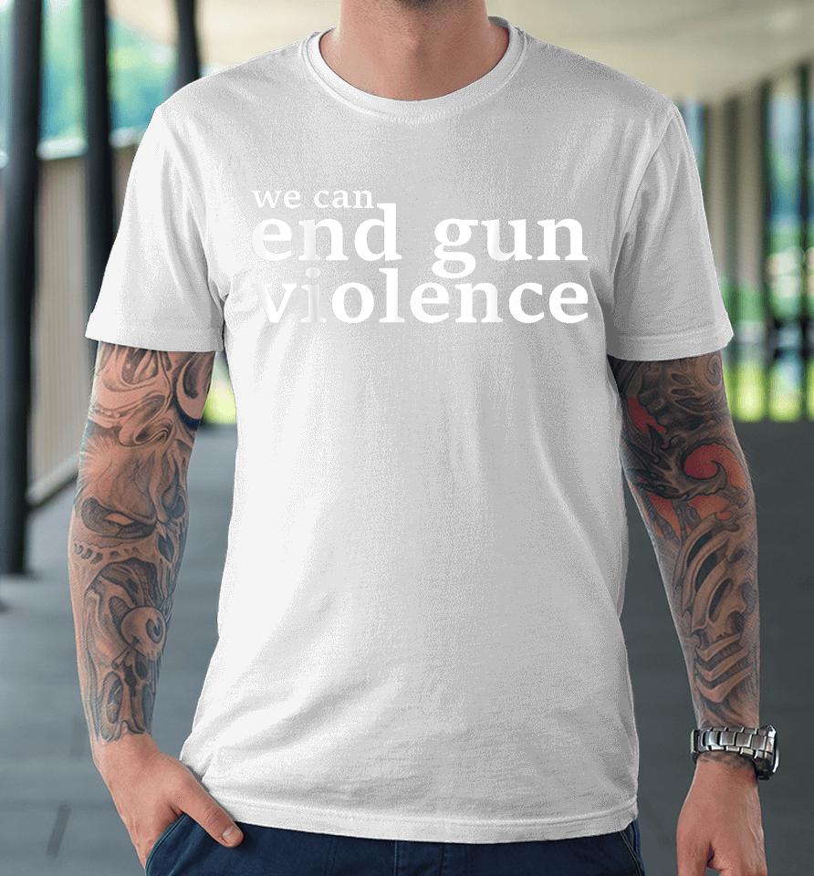 We Can End Gun Violence Awareness Day Wear Orange 2023 Premium T-Shirt