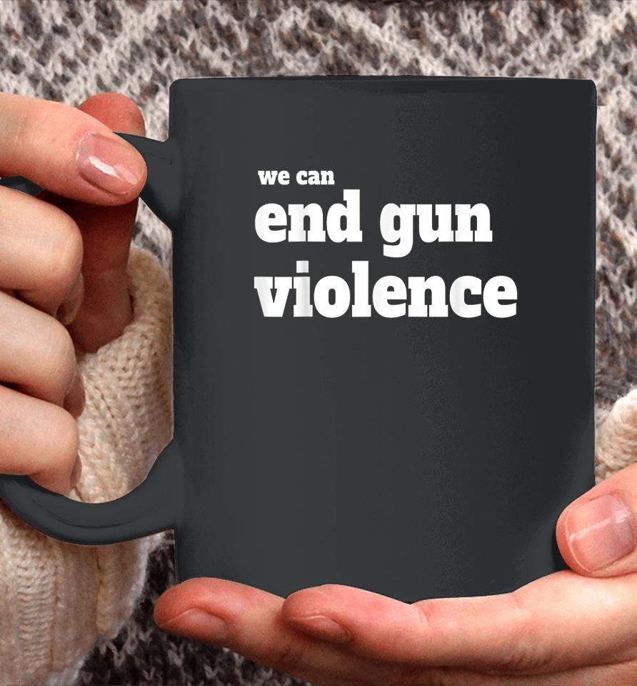 We Can End Gun Violence T-Shirt Anti Gun Coffee Mug
