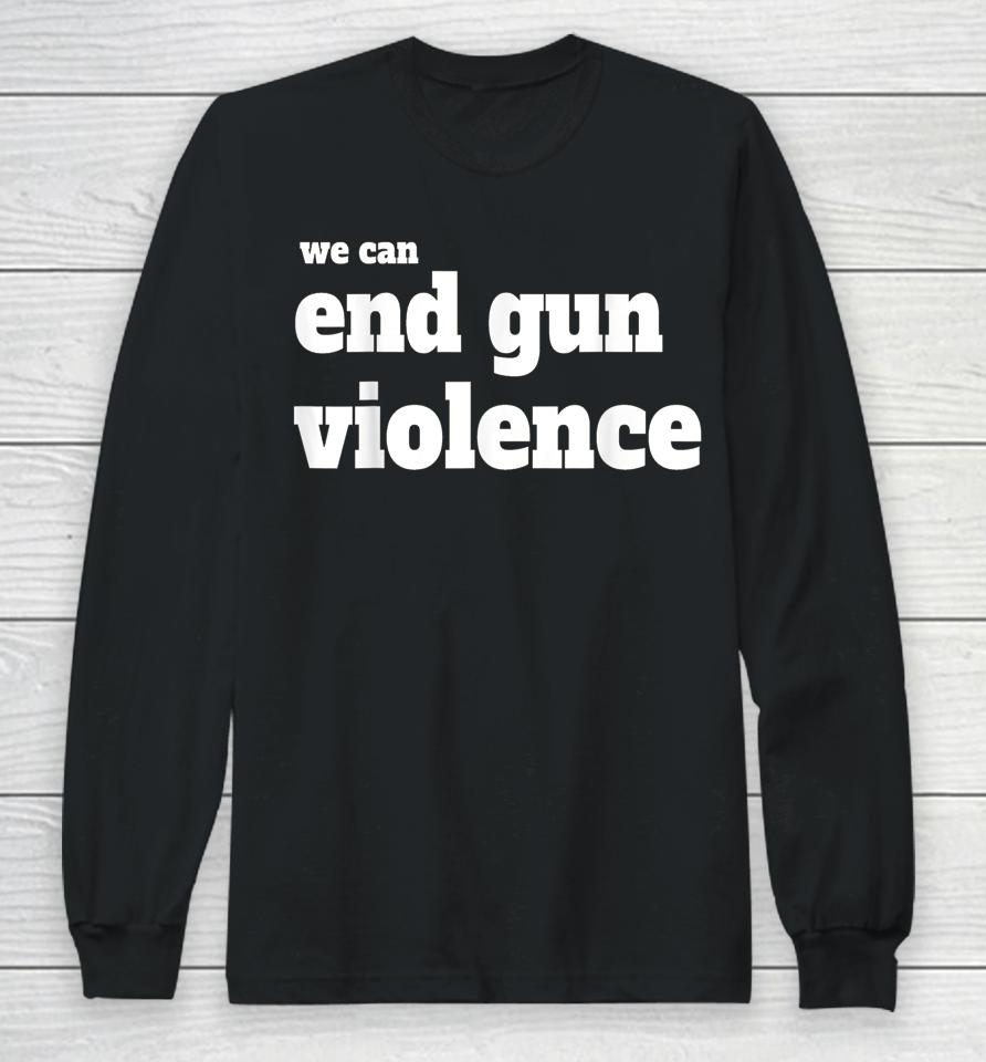 We Can End Gun Violence T-Shirt Anti Gun Long Sleeve T-Shirt