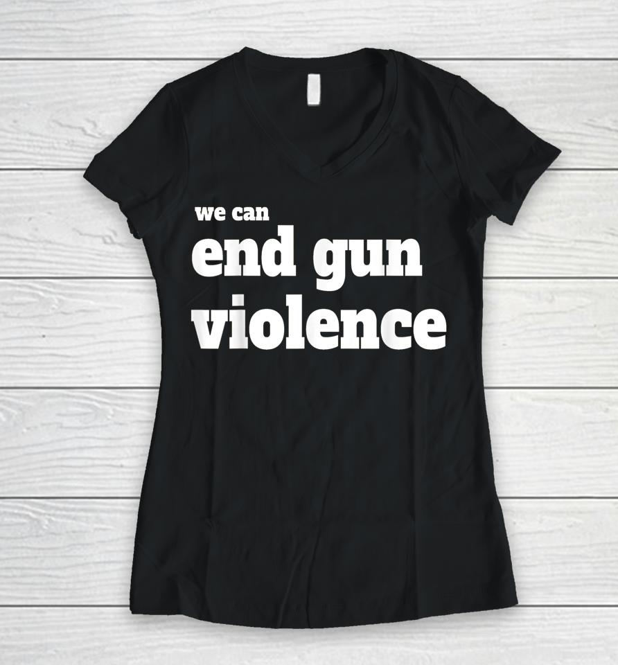 We Can End Gun Violence T-Shirt Anti Gun Women V-Neck T-Shirt